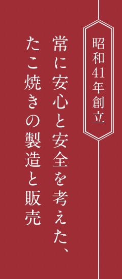 昭和49年創業 常に安心と安全を考えた、たこ焼きの製造と販売